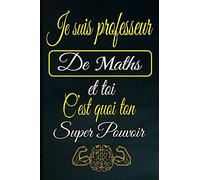 Je suis professeur de Maths et toi c'est quoi ton super pouvoir: Un journal à compléter et un carnet de notes ligné à offrir comme cadeau à votre ... notes et bloc notes pour capturer des idées.