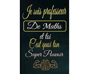 Je suis professeur de Maths et toi c'est quoi ton super pouvoir: Un journal à compléter et un carnet de notes ligné à offrir comme cadeau à votre ... notes et bloc notes pour capturer des idées.