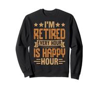 Je suis retraité, Chaque Heure est Un Happy Hour Sweatshirt