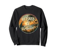 Je suis retraité - Il est 5 Heures Partout - 5 Heures Quelque Part Sweatshirt