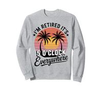 Je suis retraité, il est 5 Heures Partout, Retraite Estivale Sweatshirt