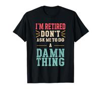 Je suis retraité Ne me demandez pas de faire quoi que ce soit à la retraite T-Shirt