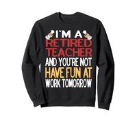 Je suis retraité Prof Amuse-toi au boulot Demain Sweatshirt