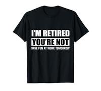Je suis retraité, tu ne l'es Pas, amusez-Vous au Travail Demain T-Shirt