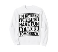 Je suis retraité, tu ne t'amuseras Pas au Travail Demain Sweatshirt