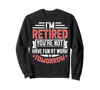 Je suis retraité, tu ne t'amuseras Pas au Travail Demain Sweatshirt