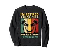 Je suis retraité, tu ne t'amuseras Pas au Travail Demain Sweatshirt