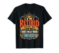 Je suis retraité, tu ne t'amuseras Pas au Travail Demain T-Shirt
