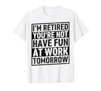Je suis retraité, tu ne t'amuseras Pas au Travail Demain T-Shirt