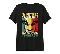Je suis retraité, tu ne t'amuseras Pas au Travail Demain T-Shirt Haut de Gamme