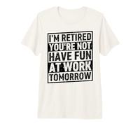 Je suis retraité, tu ne t'amuseras Pas au Travail Demain T-Shirt Haut de Gamme