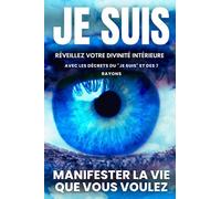 JE SUIS - Réveillez votre divinité intérieure - Avec les décrets du "Je Suis" et des 7 Rayons: Manifester la vie que vous voulez