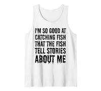 Je suis si bon pour attraper des poissons que les poissons racontent des histoires sur moi Débardeur