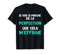 Je suis Si Proche De La Perfection Que Cela M'effraie Cadeau T-Shirt