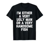 Je suis Soit Un Homme très Laid, Soit Un très Beau Poisson - Fun Men T-Shirt
