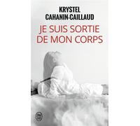 Je suis sortie de mon corps - Krystel Cahanin-Caillaud - J'ai Lu - Poche - Récit