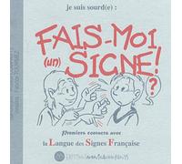 Je suis sourd(e) : fais-moi (un) signe !: Premiers contacts avec la Langue des Signes Française