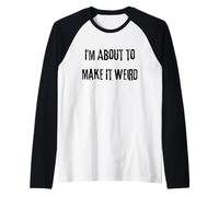 Je suis sur Le Point de Rendre Les Choses étranges et Amusantes pour des Amis excentriques Manche Raglan