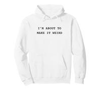 Je suis sur Le Point de Rendre Les Choses étranges et Amusantes pour des Amis excentriques Sweat à Capuche