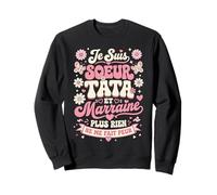 Je suis Sœur, Tata et Marraine, Plus Rien Ne Me Fait Peur Sweatshirt
