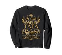 Je suis Sœur, Tata et Marraine, Plus Rien Ne Me Fait Peur Sweatshirt