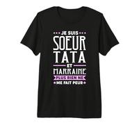 Je suis Sœur, Tata et Marraine, Plus Rien Ne Me Fait Peur. T-Shirt Haut de Gamme