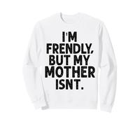Je suis sympathique mais ma mère ne l'est Pas, ne me touchez Pas Sweatshirt