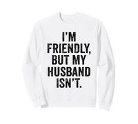 Je suis sympathique mais Mon Mari ne l'est Pas, ne me touchez Pas Sweatshirt