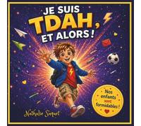 Je suis TDAH et alors !: Comprendre le TDAH, reprendre confiance et révéler ses forces