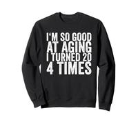 Je suis Tellement Bon dans Le vieillissement J'Ai EU 4 Fois 20 Ans Sweatshirt