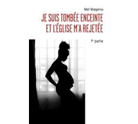 Je suis tombée enceinte et l'église m'a rejetée - 1ère partie Un témoignage, une autobiographie, bouleversant, édifiant, une histoire vraie - Mel Magania - Librinova - broché - Témoignage