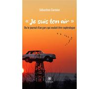 « Je suis ton air » Ou le journal d'un gars qui voulait être sophrologue - Sébastien Curinier - Le Lys Bleu - broché - Témoignage