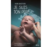 Je suis ton père - Ivan Bastien - City - broché - Témoignage