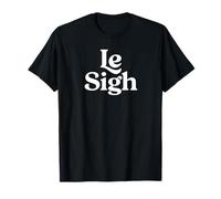 Je suis toujours en train de soupirer pour Les raisons pour lesquelles vous voulez bien rire Le Sigh T-Shirt