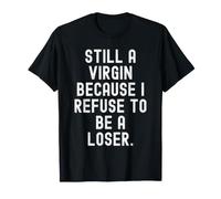Je suis Toujours Vierge Parce Que Je Refuse d'être Une perdante T-Shirt