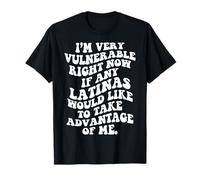 Je suis très vulnérable en ce Moment si des Latinas Le souhaitent T-Shirt