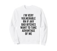 Je suis très vulnérable, RN, si des Mauvaises Filles drôles en profitent Sweatshirt