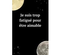 Je suis trop fatigué pour être aimable: pour écrire tout ce que vous voulez