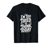 Je suis trop fatigué pour Penser Aujourd'hui T-Shirt