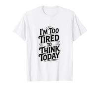 Je suis trop fatigué pour Penser Aujourd'hui T-Shirt