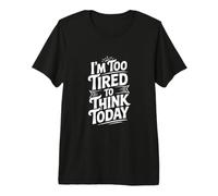 Je suis trop fatigué pour Penser Aujourd'hui T-Shirt Haut de Gamme