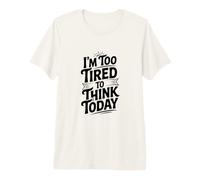 Je suis trop fatigué pour Penser Aujourd'hui T-Shirt Haut de Gamme