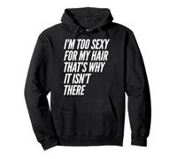 Je suis trop Sexy pour Mes Cheveux, C'est Pourquoi ce n'est Pas là Blague Chauve Sweat à Capuche
