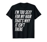 Je suis trop sexy pour mes cheveux, c'est pourquoi ce n'est pas là Blague chauve T-Shirt