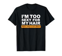 Je suis trop Sexy pour Mes Cheveux, C'est Pourquoi Ils n'y sont Pas T-Shirt