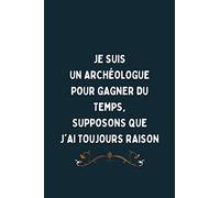 Je Suis Un Archéologue Pour Gagner Du Temps, Supposons Que J'ai Raison: Cadeau d'appréciation original et drôle pour un Archéologue - Carnet de notes ligné