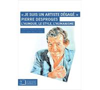 "Je suis un artiste dégagé": Pierre Desproges : l'humour, le style, l'humanisme