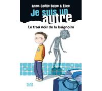 Je suis un autre - tome 1 Le trou noir de la baignoire - Anne-Gaëlle Balpe - Alice Eds - broché - Roman junior dès 9 ans