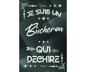 Je suis un Bûcheron qui déchire: Carnet de notes ligné pour homme travailleur Idée Cadeau personnalisé original vert joli rigolo drôle pour papy papa ... nouveau ami proche fête ou encouragement