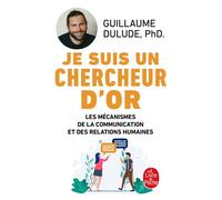 Je suis un chercheur d'or Les Mécanismes de la communication et des relations humaines - Guillaume Dulude - Lgf - Poche - Essai